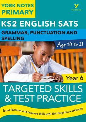English SATs Grammar, Punctuation and Spelling Targeted Skills and Test Practice for Year 6: York Notes for KS2 catch up, revise and be ready for the