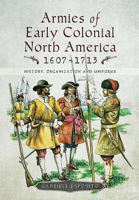 Armies of Early Colonial North America 1607 - 1713