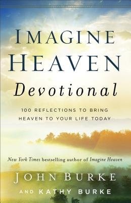 Imagine Heaven Devotional – 100 Reflections to Bring Heaven to Your Life Today