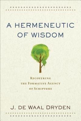 Hermeneutic of Wisdom – Recovering the Formative Agency of Scripture