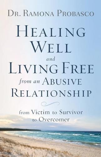 Healing Well and Living Free from an Abusive Rel – From Victim to Survivor to Overcomer