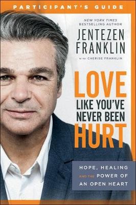 Love Like You`ve Never Been Hurt Participant`s G Â– Hope, Healing and the Power of an Open Heart