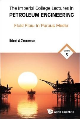 Imperial College Lectures In Petroleum Engineering, The - Volume 5: Fluid Flow In Porous Media