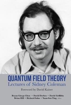 Lectures Of Sidney Coleman On Quantum Field Theory: Foreword By David Kaiser