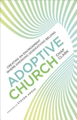 Adoptive Church – Creating an Environment Where Emerging Generations Belong