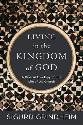 Living in the Kingdom of God – A Biblical Theology for the Life of the Church