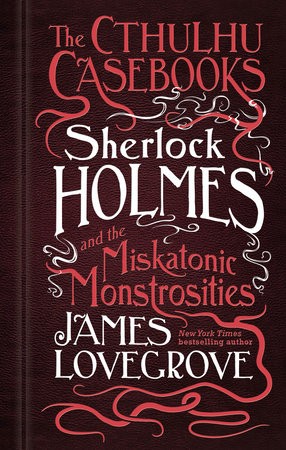Cthulhu Casebooks - Sherlock Holmes and the Miskatonic Monstrosities