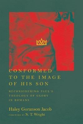 Conformed to the Image of His Son – Reconsidering Paul`s Theology of Glory in Romans