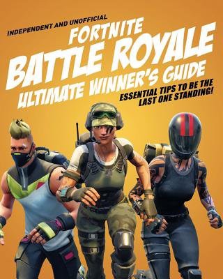 Fortnite Battle Royale Ultimate Winner's Guide (Independent a Unofficial)