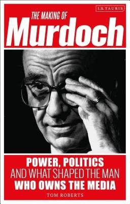 Making of Murdoch: Power, Politics and What Shaped the Man Who Owns the Media