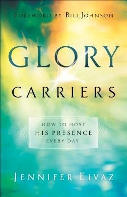 Glory Carriers – How to Host His Presence Every Day