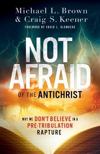 Not Afraid of the Antichrist Â– Why We Don`t Believe in a PreÂ–Tribulation Rapture