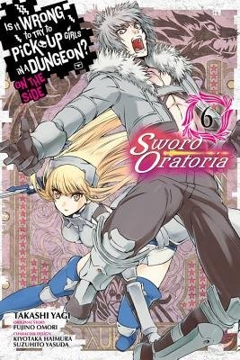 Is It Wrong to Try to Pick Up Girls in a Dungeon? Sword Oratoria, Vol. 6