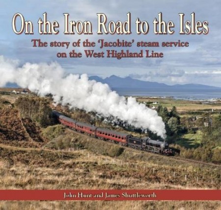 On the Iron Road to the Isles: The Story of the 'Jacobite' Steam Service on the West Highland Line