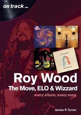 Roy Wood: The Move, ELO and Wizzard - On Track ...