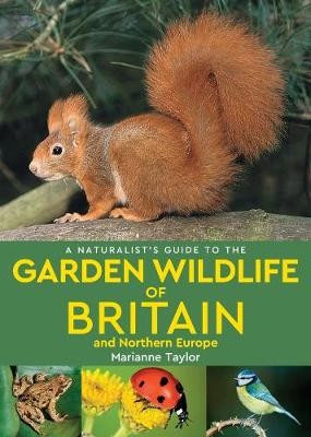 NaturalistÂ’s Guide to the Garden Wildlife of Britain and Northern Europe (2nd edition)