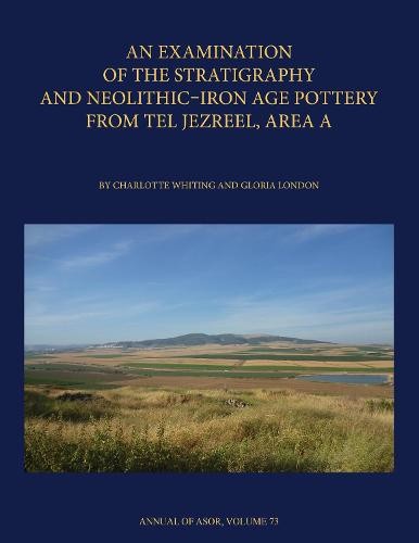Examination of the Stratigraphy and Neolithic-Iron Age Pottery from Tel Jezreel, Area A
