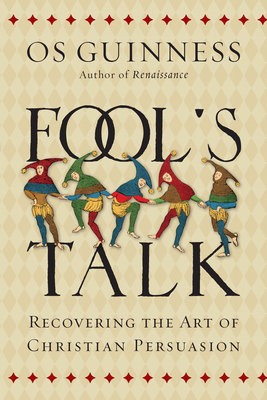 Fool`s Talk Â– Recovering the Art of Christian Persuasion