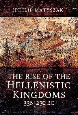 Rise of the Hellenistic Kingdoms 336-250 BC