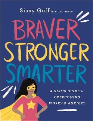 Braver, Stronger, Smarter Â– A Girl`s Guide to Overcoming Worry and Anxiety