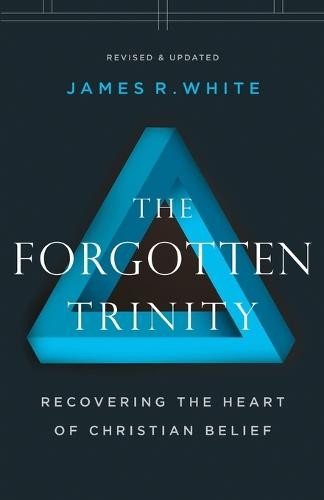 Forgotten Trinity – Recovering the Heart of Christian Belief