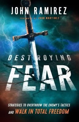 Destroying Fear Â– Strategies to Overthrow the Enemy`s Tactics and Walk in Total Freedom