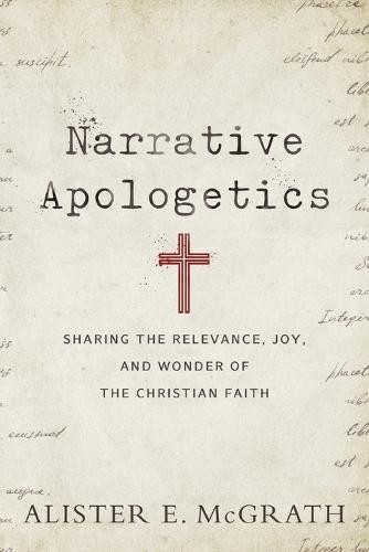Narrative Apologetics – Sharing the Relevance, Joy, and Wonder of the Christian Faith