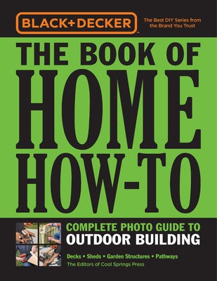 Black a Decker The Book of Home How-To Complete Photo Guide to Outdoor Building