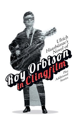 Ulrich HaarbuRste's Novel of Roy Orbison in Clingfilm