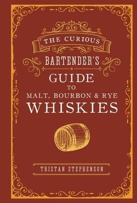 Curious Bartender’s Guide to Malt, Bourbon a Rye Whiskies
