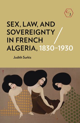 Sex, Law, and Sovereignty in French Algeria, 1830Â–1930