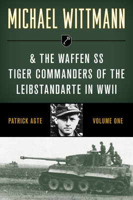 Michael Wittmann a the Waffen Ss Tiger Commanders of the Leibstandarte in WWII