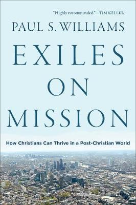 Exiles on Mission – How Christians Can Thrive in a Post–Christian World