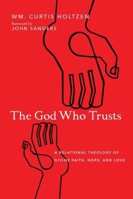God Who Trusts Â– A Relational Theology of Divine Faith, Hope, and Love