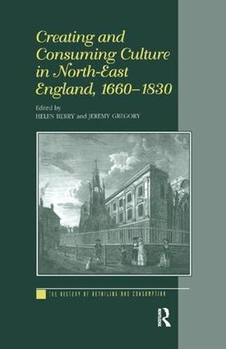 Creating and Consuming Culture in North-East England, 1660Â–1830