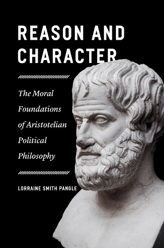 Reason and Character – The Moral Foundations of Aristotelian Political Philosophy