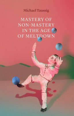 Mastery of NonÂ–Mastery in the Age of Meltdown