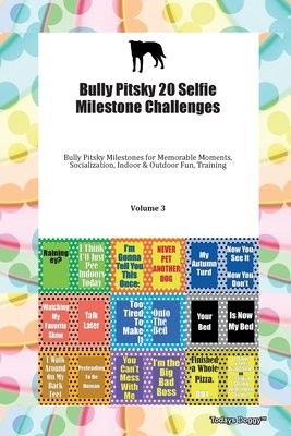 Bully Pitsky 20 Selfie Milestone Challenges Bully Pitsky Milestones for Memorable Moments, Socialization, Indoor a Outdoor Fun, Training Volume 3