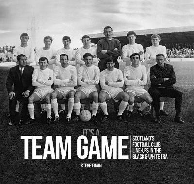 It's A Team Game - Scotland's Football Club Line Ups In The Black a White Era