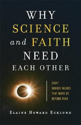 Why Science and Faith Need Each Other - Eight Shared Values That Move Us beyond Fear