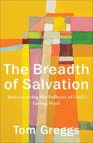 Breadth of Salvation – Rediscovering the Fullness of God`s Saving Work