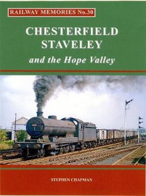 Railway Memories No.30 CHESTERFIELD, STAVELEY a the Hope Valley
