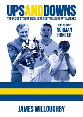 Ups And Downs: The Inside Stories From Leeds United's Biggest Matches