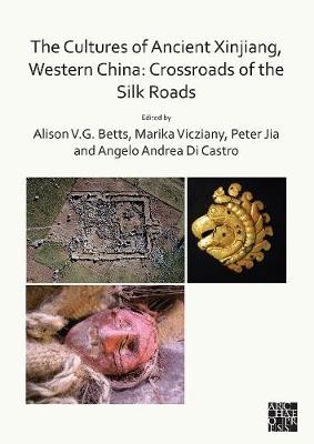 Cultures of Ancient Xinjiang, Western China: Crossroads of the Silk Roads