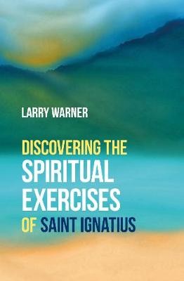 Discovering the Spiritual Exercises of Saint Ignatius