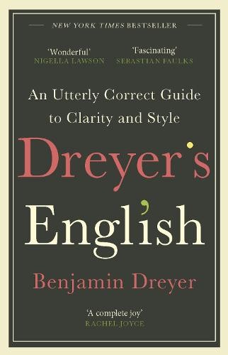 DreyerÂ’s English: An Utterly Correct Guide to Clarity and Style