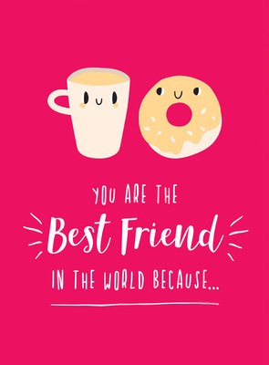 You Are the Best Friend in the World Because…