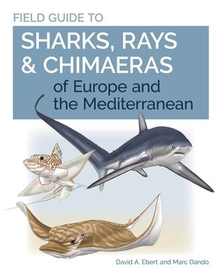 Field Guide to Sharks, Rays a Chimaeras of Europe and the Mediterranean