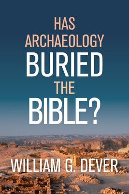 HAS ARCHAEOLOGY BURIED THE BIBLE