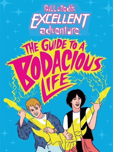 Bill a Ted's Excellent Adventure(TM): The Guide to a Bodacious Life